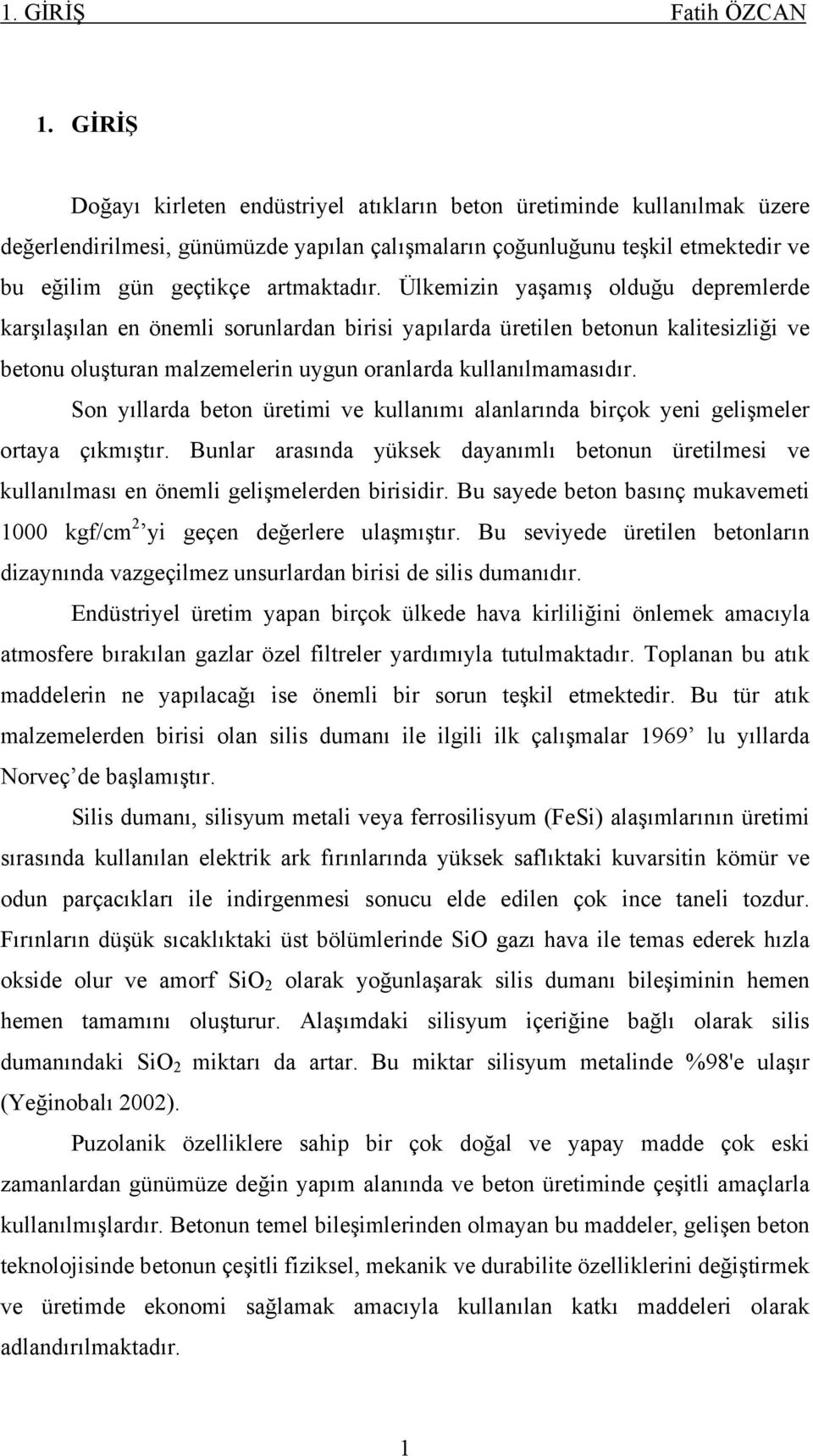 Ülkemizin yaşamış olduğu depremlerde karşılaşılan en önemli sorunlardan birisi yapılarda üretilen betonun kalitesizliği ve betonu oluşturan malzemelerin uygun oranlarda kullanılmamasıdır.