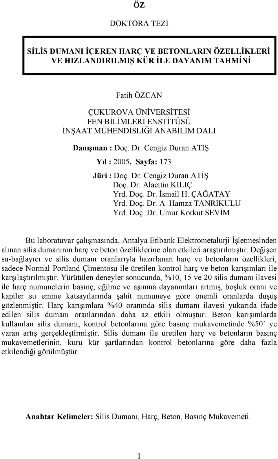 Değişen su-bağlayıcı ve silis dumanı oranlarıyla hazırlanan harç ve betonların özellikleri, sadece Normal Portland Çimentosu ile üretilen kontrol harç ve beton karışımları ile karşılaştırılmıştır.