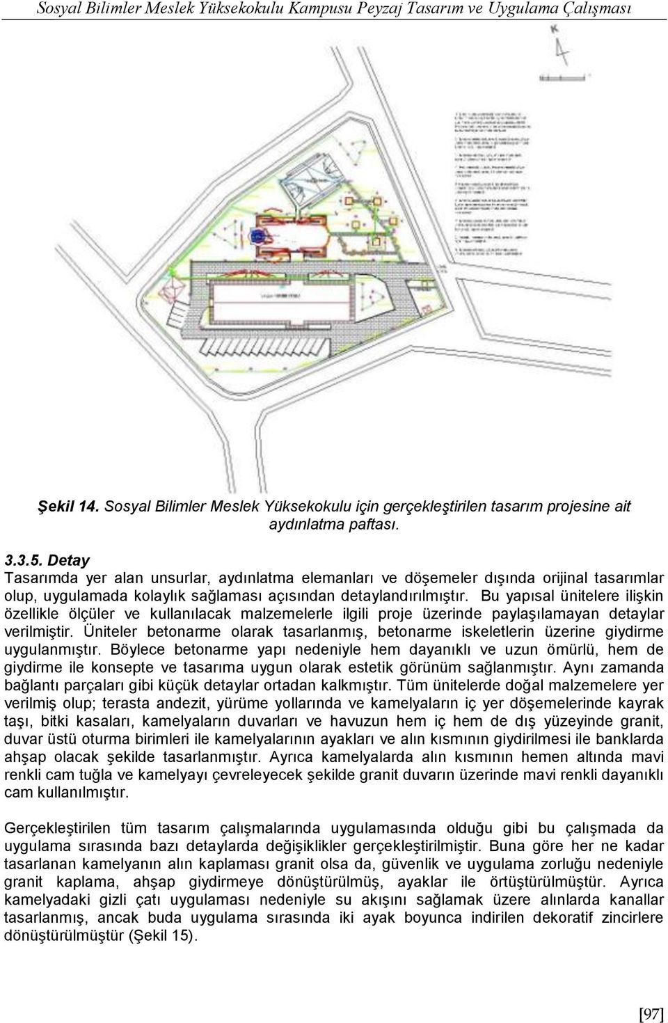 Bu yapısal ünitelere ilişkin özellikle ölçüler ve kullanılacak malzemelerle ilgili proje üzerinde paylaşılamayan detaylar verilmiştir.