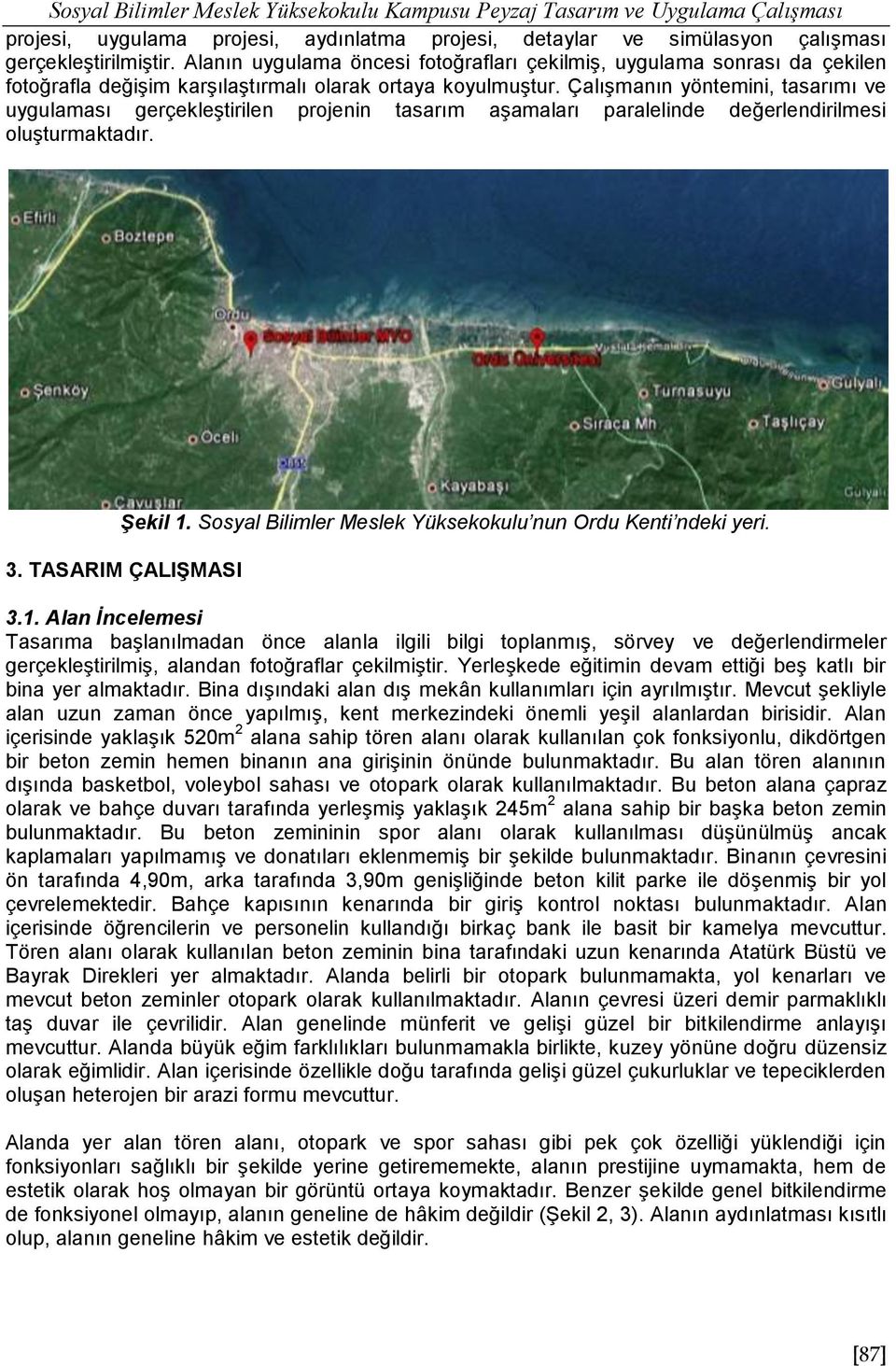 Çalışmanın yöntemini, tasarımı ve uygulaması gerçekleştirilen projenin tasarım aşamaları paralelinde değerlendirilmesi oluşturmaktadır. Şekil 1.