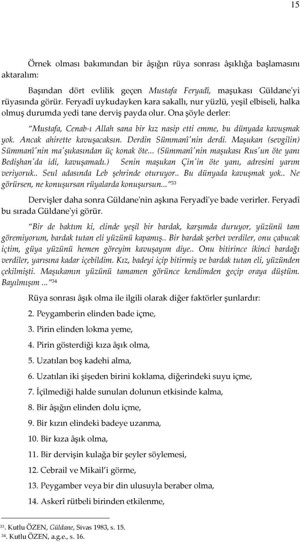 Ona şöyle derler: Mustafa, Cenab-ı Allah sana bir kız nasip etti emme, bu dünyada kavuşmak yok. Ancak ahirette kavuşacaksın. Derdin Sümmanî'nin derdi.