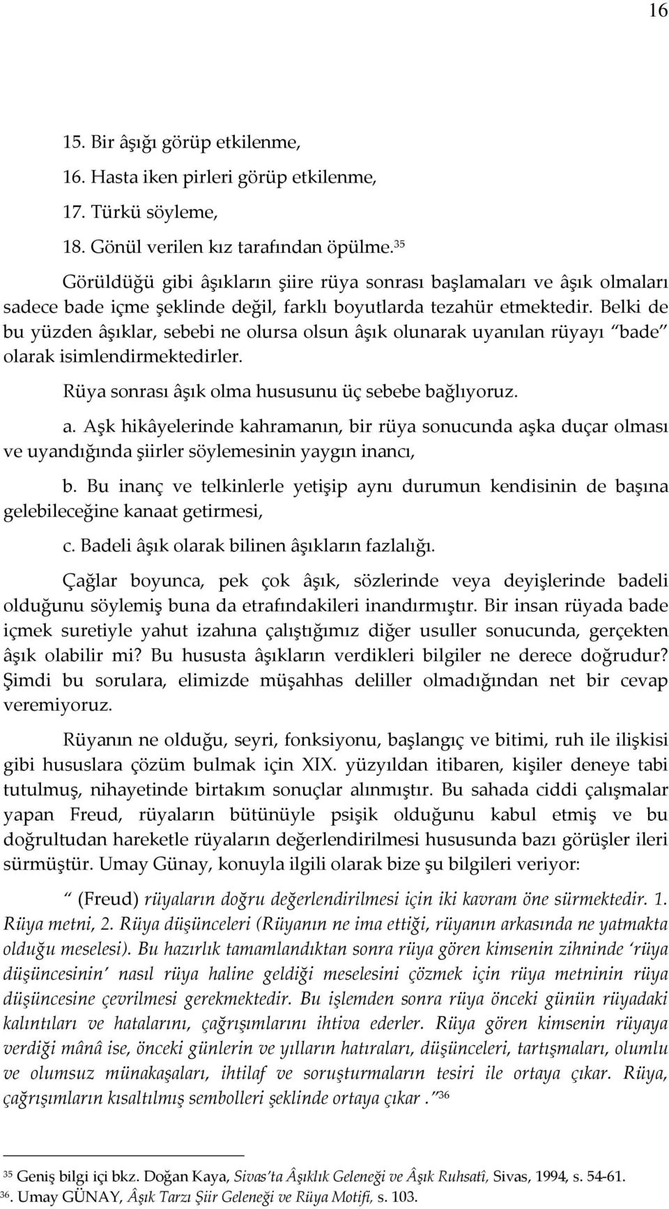 Belki de bu yüzden âşıklar, sebebi ne olursa olsun âşık olunarak uyanılan rüyayı bade olarak isimlendirmektedirler. Rüya sonrası âşık olma hususunu üç sebebe bağlıyoruz. a.