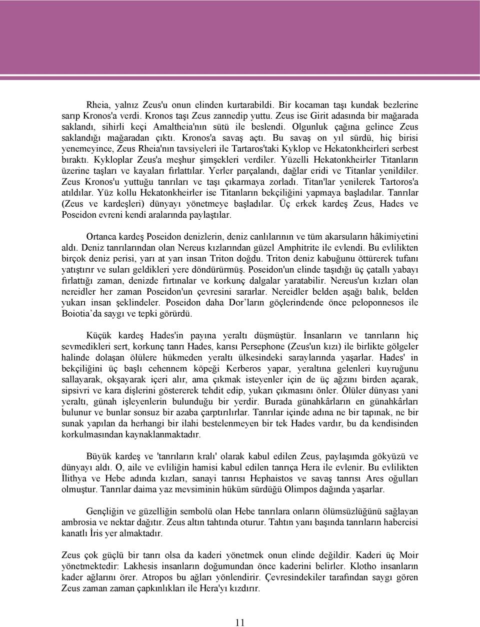 Bu savaş on yıl sürdü, hiç birisi yenemeyince, Zeus Rheia'nın tavsiyeleri ile Tartaros'taki Kyklop ve Hekatonkheirleri serbest bıraktı. Kykloplar Zeus'a meşhur şimşekleri verdiler.