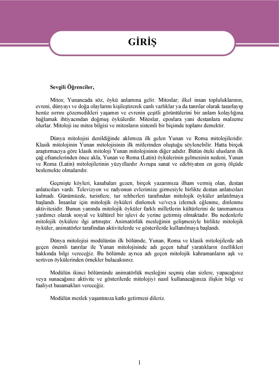 görüntülerini bir anlam kolaylığına bağlamak ihtiyacından doğmuş öykülerdir. Mitoslar, eposlara yani destanlara malzeme olurlar.