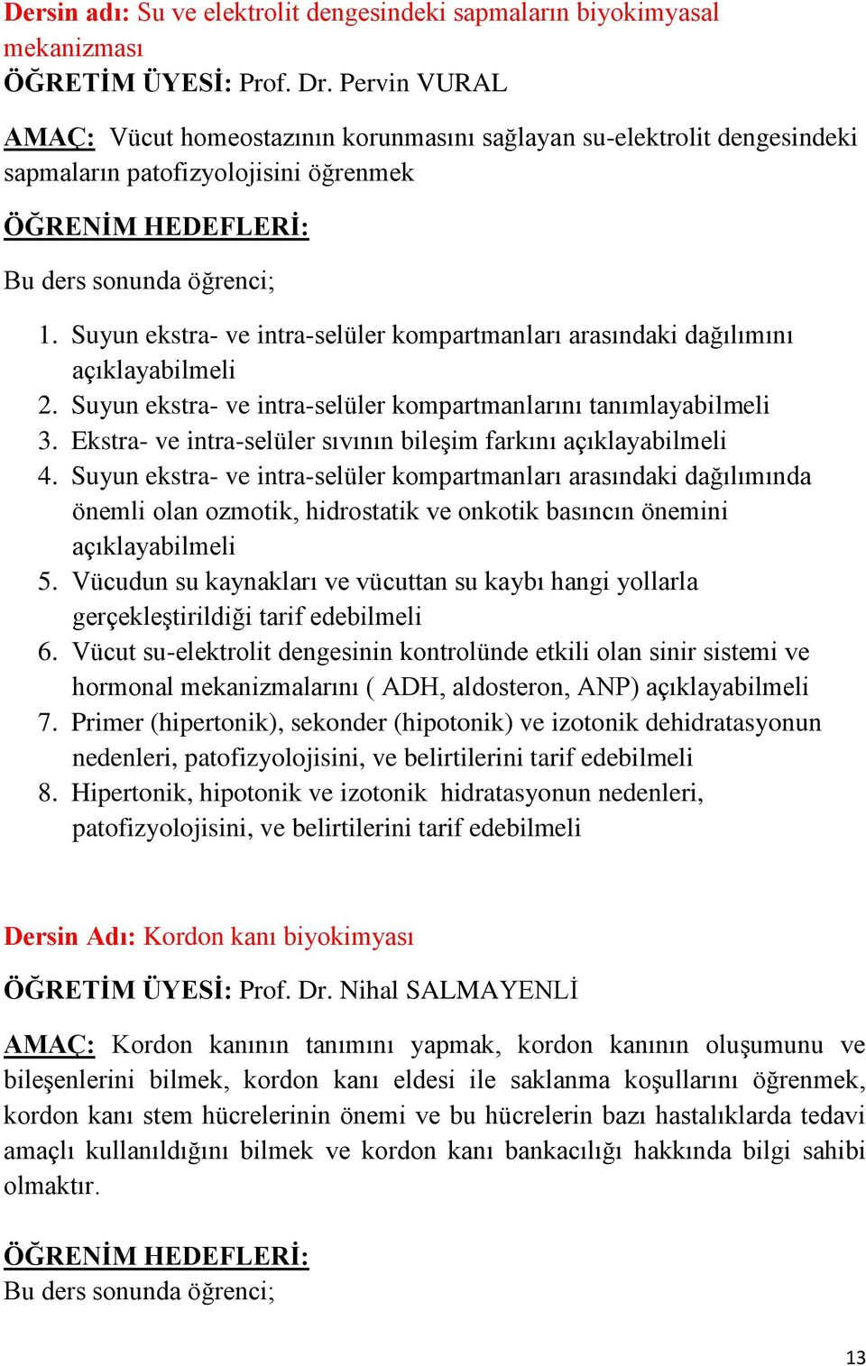 Suyun ekstra- ve intra-selüler kompartmanları arasındaki dağılımını açıklayabilmeli 2. Suyun ekstra- ve intra-selüler kompartmanlarını tanımlayabilmeli 3.