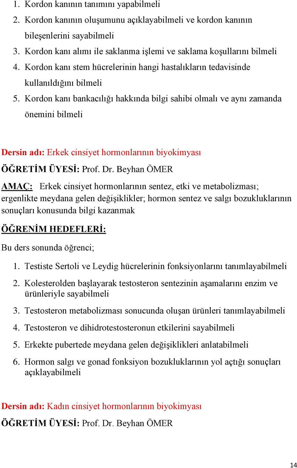 Kordon kanı bankacılığı hakkında bilgi sahibi olmalı ve aynı zamanda önemini bilmeli Dersin adı: Erkek cinsiyet hormonlarının biyokimyası ÖĞRETİM ÜYESİ: Prof. Dr.