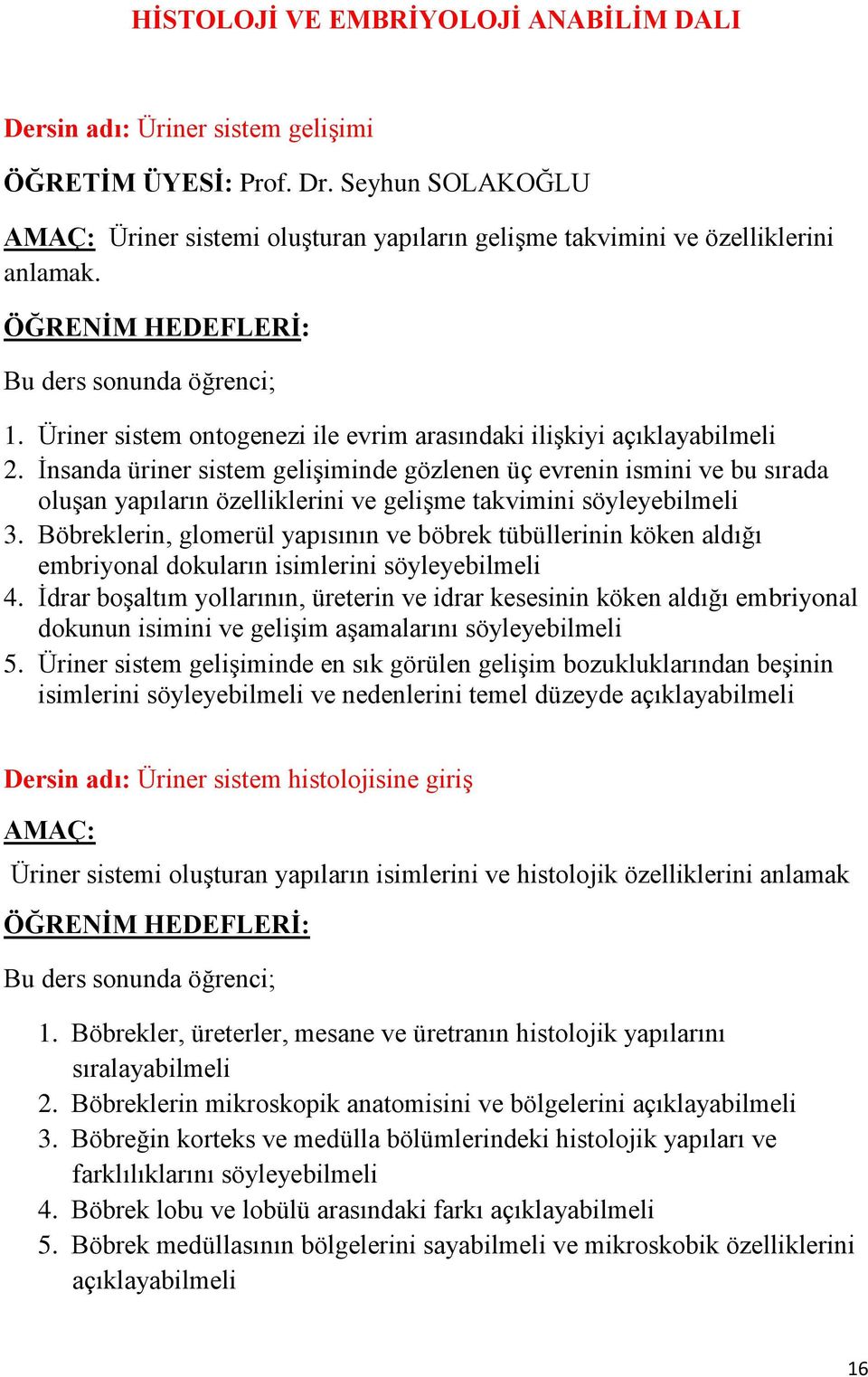 Ġnsanda üriner sistem geliģiminde gözlenen üç evrenin ismini ve bu sırada oluģan yapıların özelliklerini ve geliģme takvimini söyleyebilmeli 3.