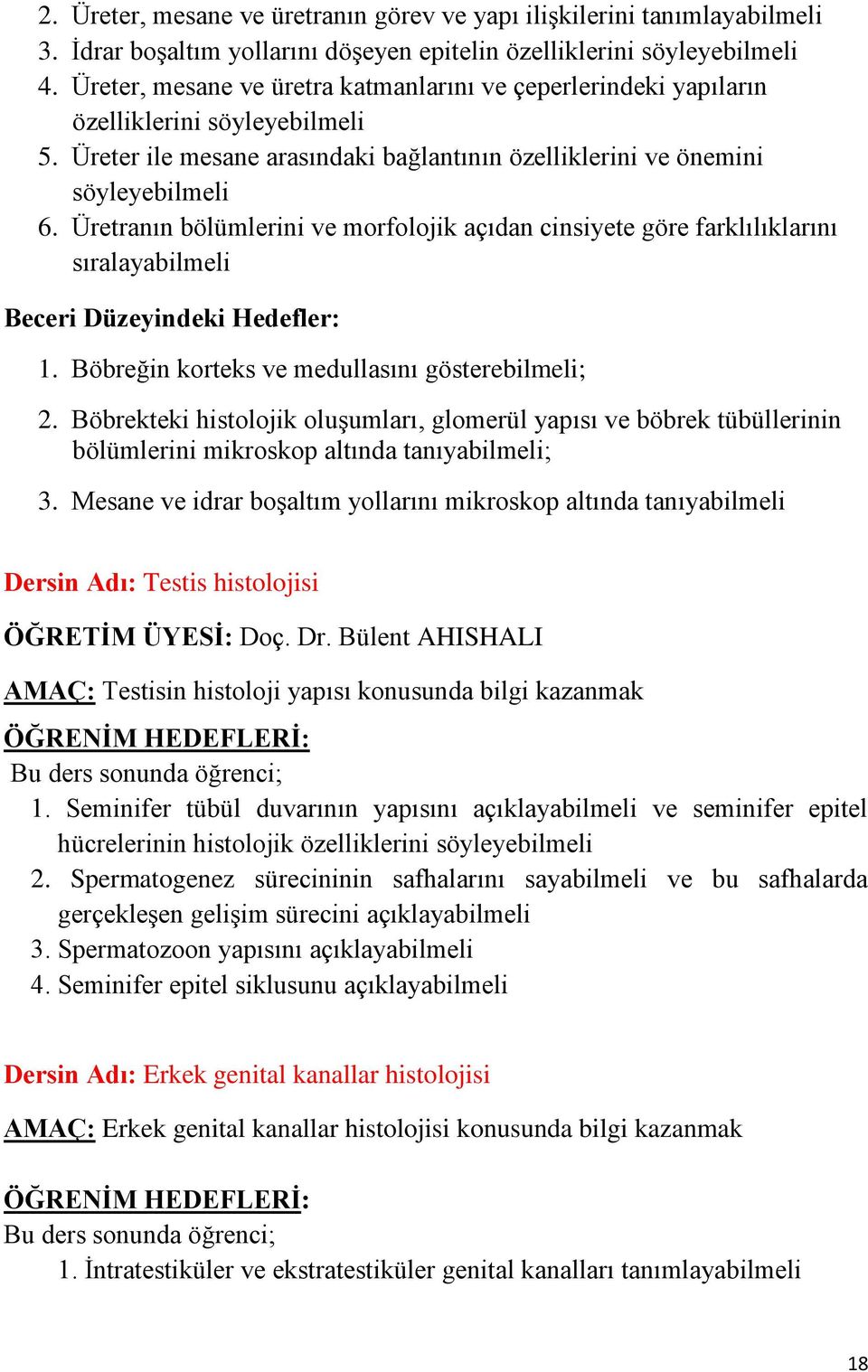 Üretranın bölümlerini ve morfolojik açıdan cinsiyete göre farklılıklarını sıralayabilmeli Beceri Düzeyindeki Hedefler: 1. Böbreğin korteks ve medullasını gösterebilmeli; 2.