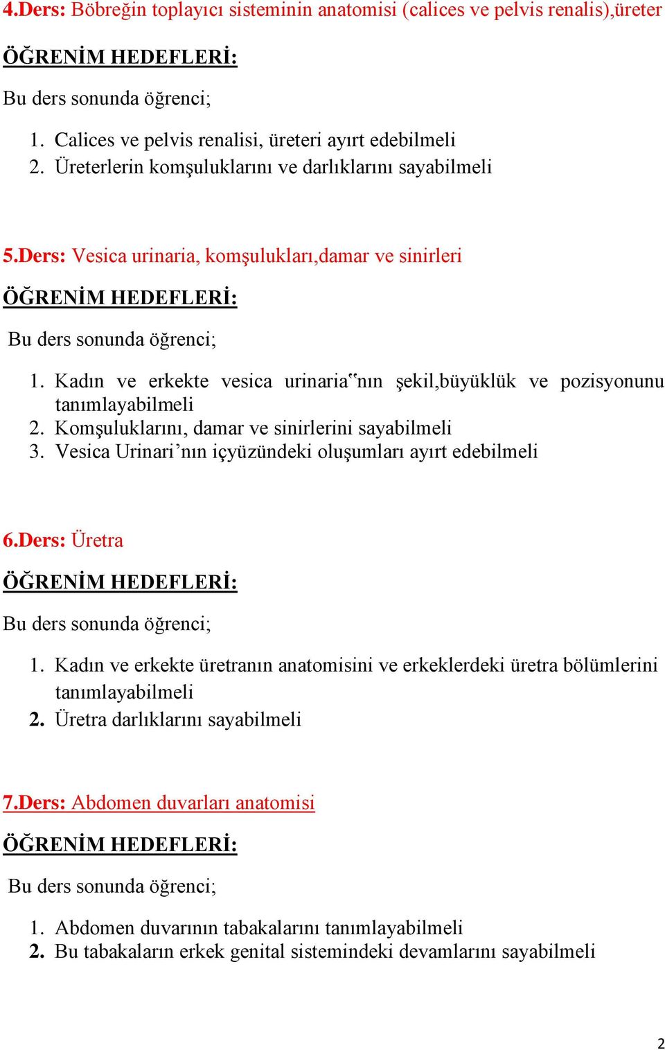 Kadın ve erkekte vesica urinaria nın Ģekil,büyüklük ve pozisyonunu tanımlayabilmeli 2. KomĢuluklarını, damar ve sinirlerini sayabilmeli 3.