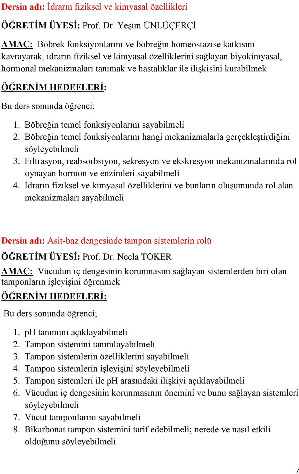 hastalıklar ile iliģkisini kurabilmek 1. Böbreğin temel fonksiyonlarını sayabilmeli 2. Böbreğin temel fonksiyonlarını hangi mekanizmalarla gerçekleģtirdiğini söyleyebilmeli 3.