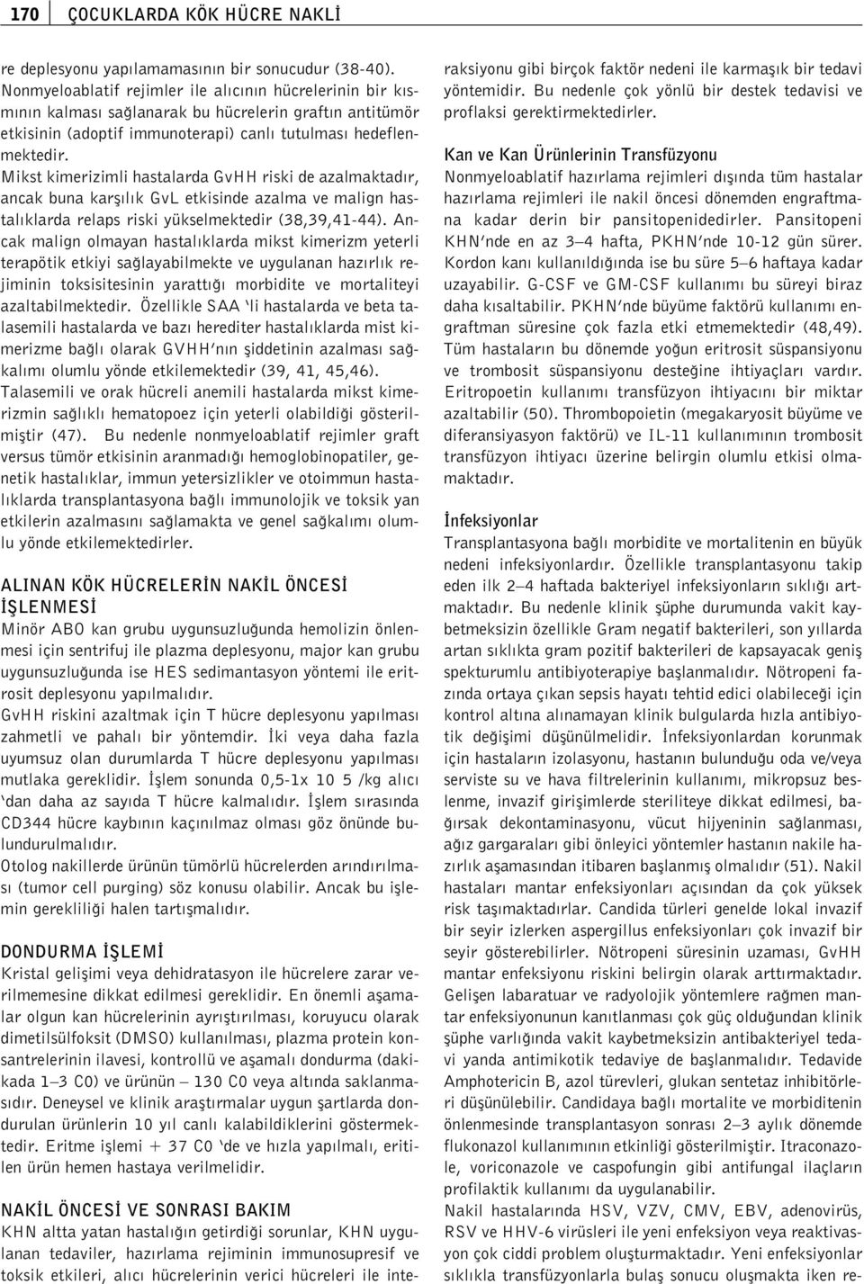Mikst kimerizimli hastalarda GvHH riski de azalmaktad r, ancak buna karfl l k GvL etkisinde azalma ve malign hastal klarda relaps riski yükselmektedir (38,39,41-44).