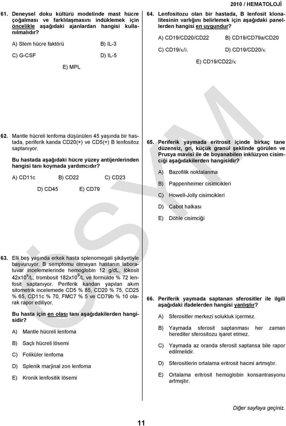 A) CD19/CD20/CD22 B) CD19/CD79a/CD20 C) CD19/κ/λ D) CD19/CD20/κ E) CD19/CD22/κ 62. Mantle hücreli lenfoma düşünülen 45 yaşında bir hastada, periferik kanda CD20(+) ve CD5(+) B lenfositoz saptanıyor.