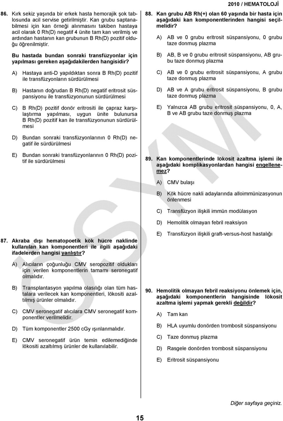 Bu hastada bundan sonraki transfüzyonlar için yapılması gereken aşağıdakilerden A) Hastaya anti-d yapıldıktan sonra B Rh(D) pozitif ile transfüzyonların sürdürülmesi B) Hastanın doğrudan B Rh(D)