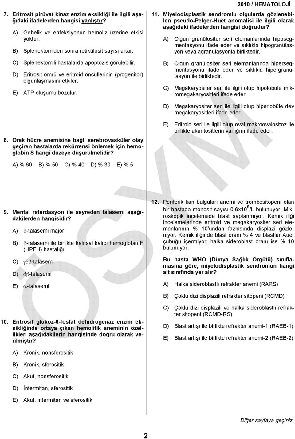 E) ATP oluşumu bozulur. 11. Miyelodisplastik sendromlu olgularda gözlenebilen pseudo-pelger-huët anomalisi ile ilgili olarak aşağıdaki ifadelerden hangisi doğrudur?