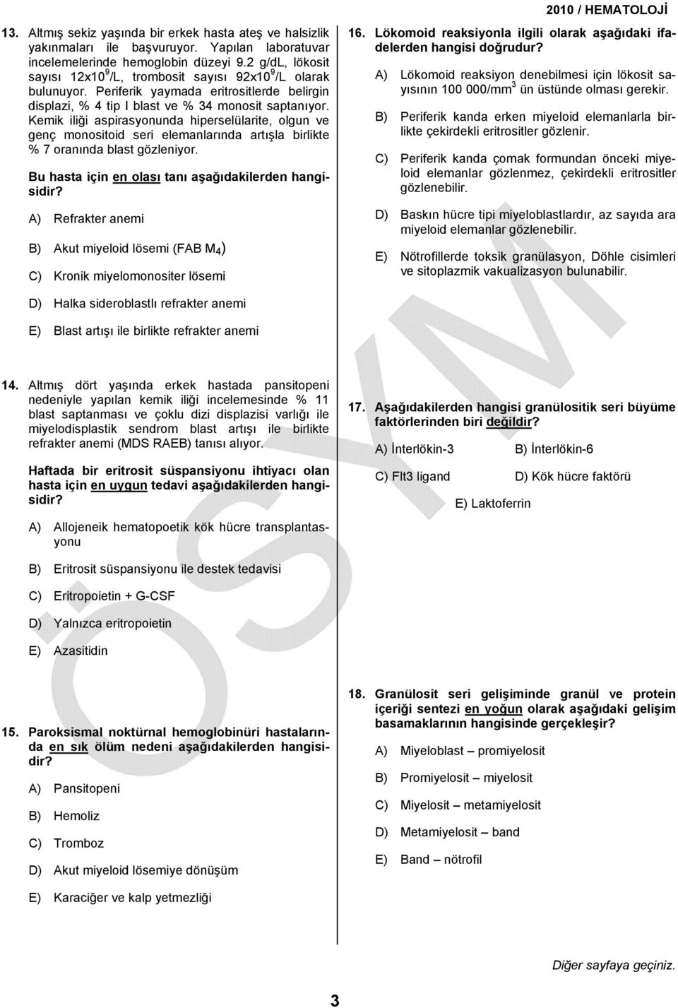 Kemik iliği aspirasyonunda hiperselülarite, olgun ve genç monositoid seri elemanlarında artışla birlikte % 7 oranında blast gözleniyor.