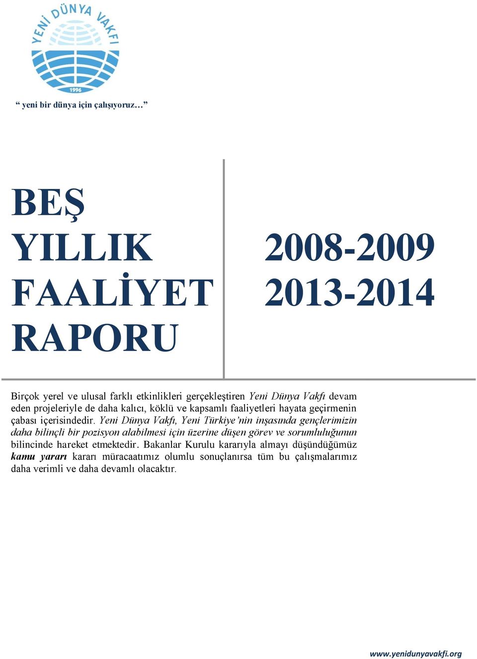 Yeni Dünya Vakfı, Yeni Türkiye nin inşasında gençlerimizin daha bilinçli bir pozisyon alabilmesi için üzerine düşen görev ve sorumluluğunun bilincinde