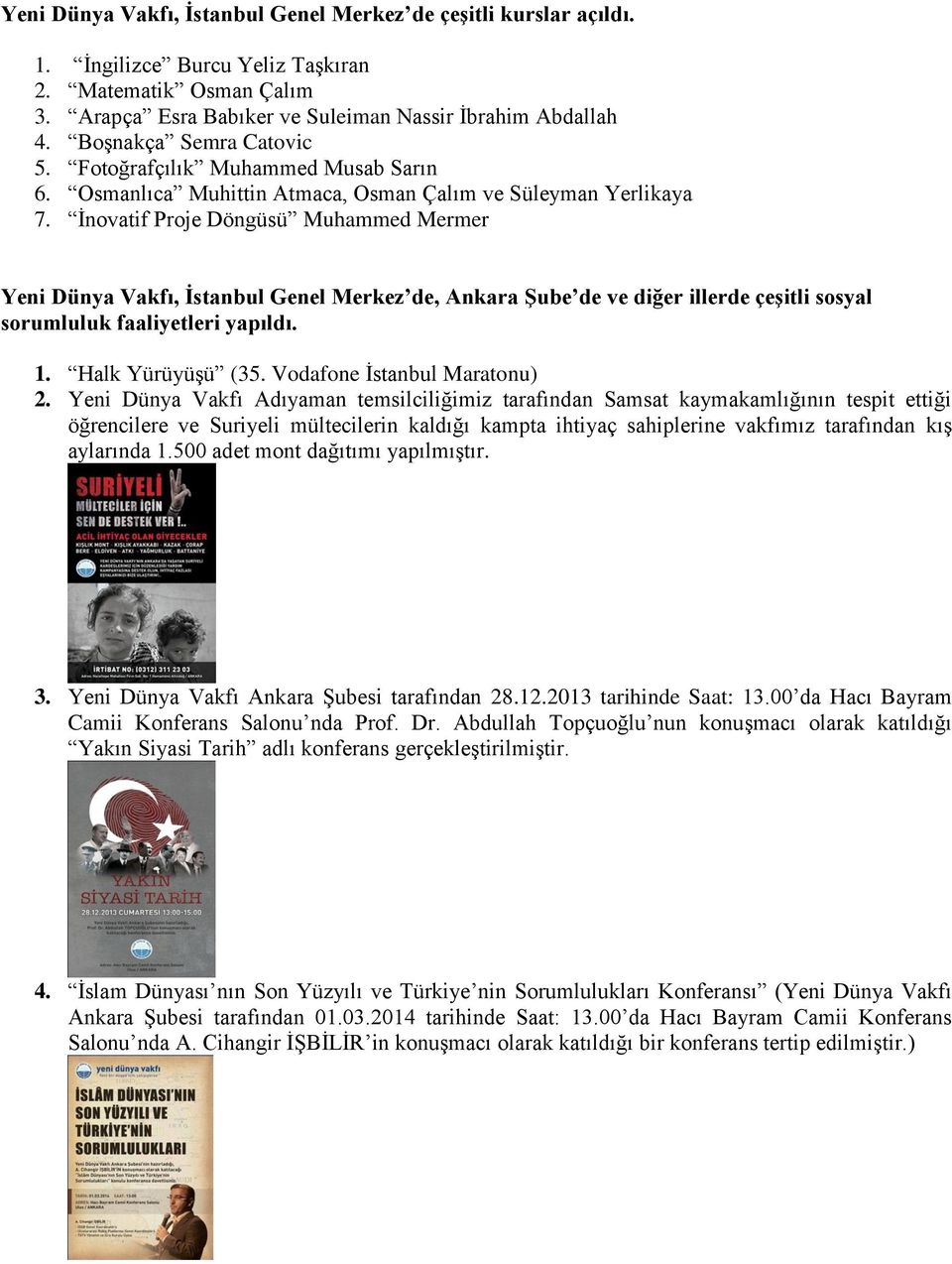 İnovatif Proje Döngüsü Muhammed Mermer Yeni Dünya Vakfı, İstanbul Genel Merkez de, Ankara Şube de ve diğer illerde çeşitli sosyal sorumluluk faaliyetleri yapıldı. 1. Halk Yürüyüşü (35.