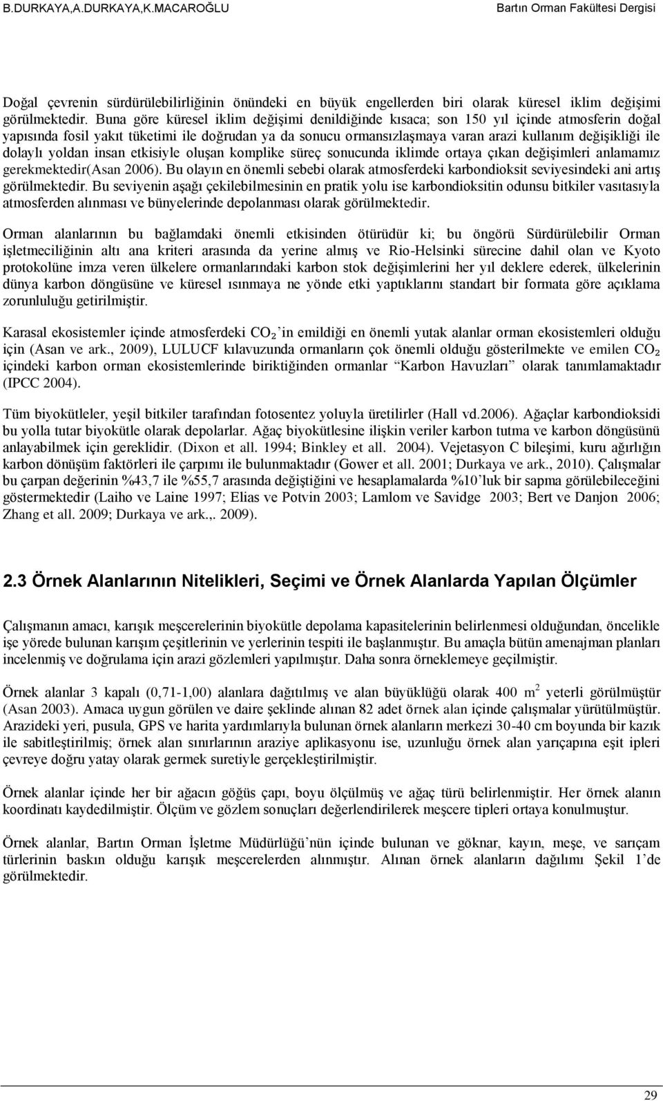 dolaylı yoldan insan etkisiyle oluşan komplike süreç sonucunda iklimde ortaya çıkan değişimleri anlamamız gerekmektedir(asan 2006).