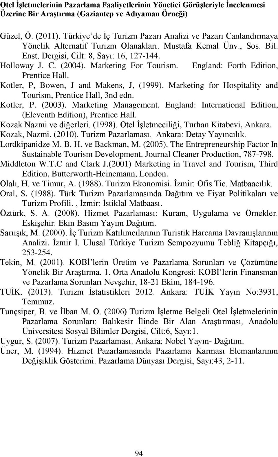 Marketing For Tourism. England: Forth Edition, Prentice Hall. Kotler, P, Bowen, J and Makens, J, (1999). Marketing for Hospitality and Tourism, Prentice Hall, 3nd edn. Kotler, P. (2003).