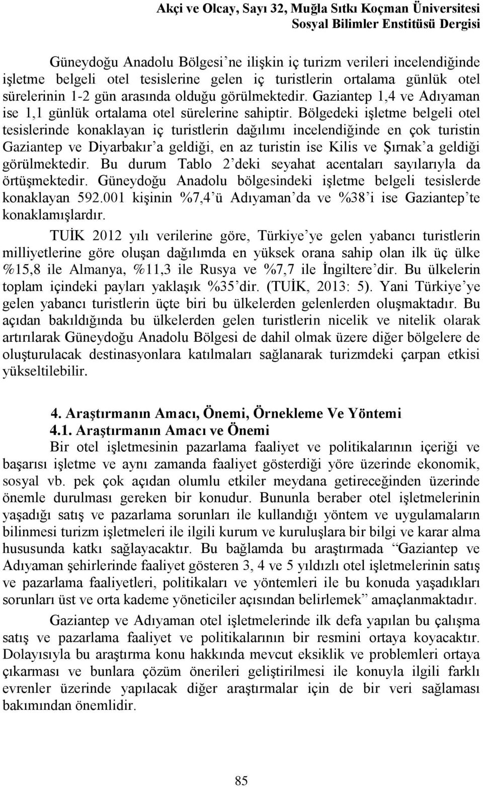 Bölgedeki işletme belgeli otel tesislerinde konaklayan iç turistlerin dağılımı incelendiğinde en çok turistin Gaziantep ve Diyarbakır a geldiği, en az turistin ise Kilis ve Şırnak a geldiği