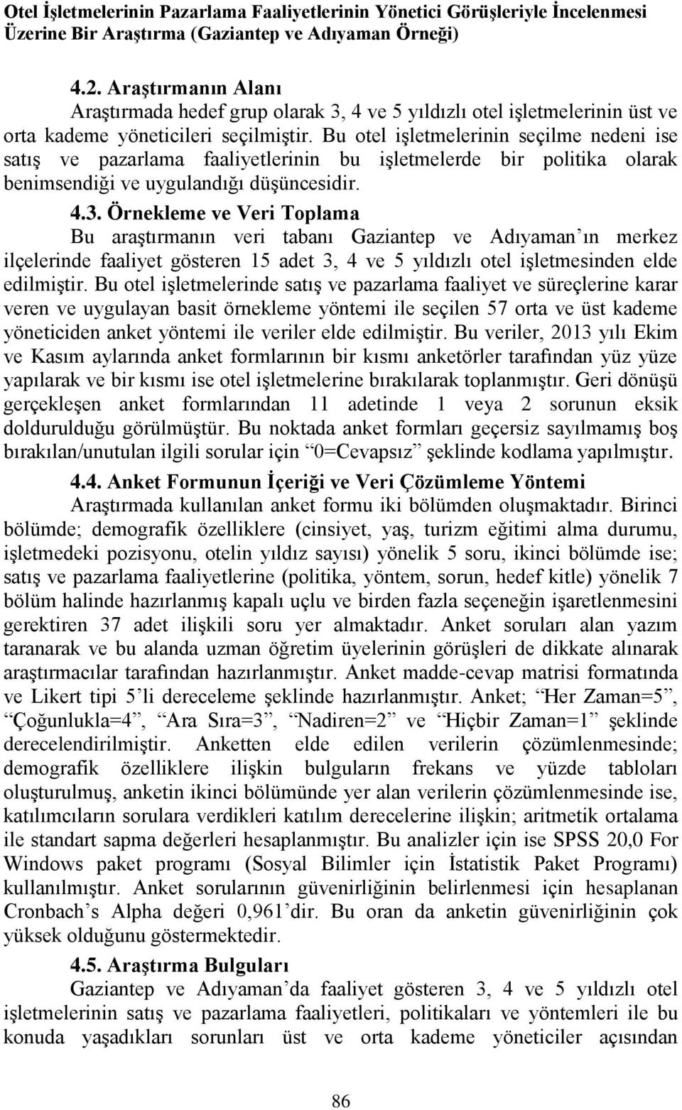 Bu otel işletmelerinin seçilme nedeni ise satış ve pazarlama faaliyetlerinin bu işletmelerde bir politika olarak benimsendiği ve uygulandığı düşüncesidir. 4.3.