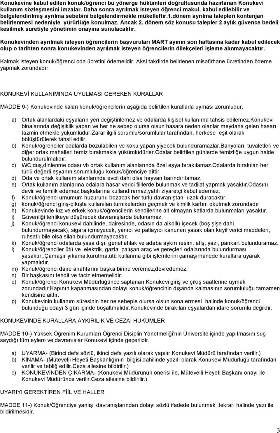 dönem ayrılma talepleri kontenjan belirlenmesi nedeniyle yürürlüğe konulmaz. Ancak 2. dönem söz konusu talepler 2 aylık güvence bedeli kesilmek suretiyle yönetimin onayına sunulacaktır.