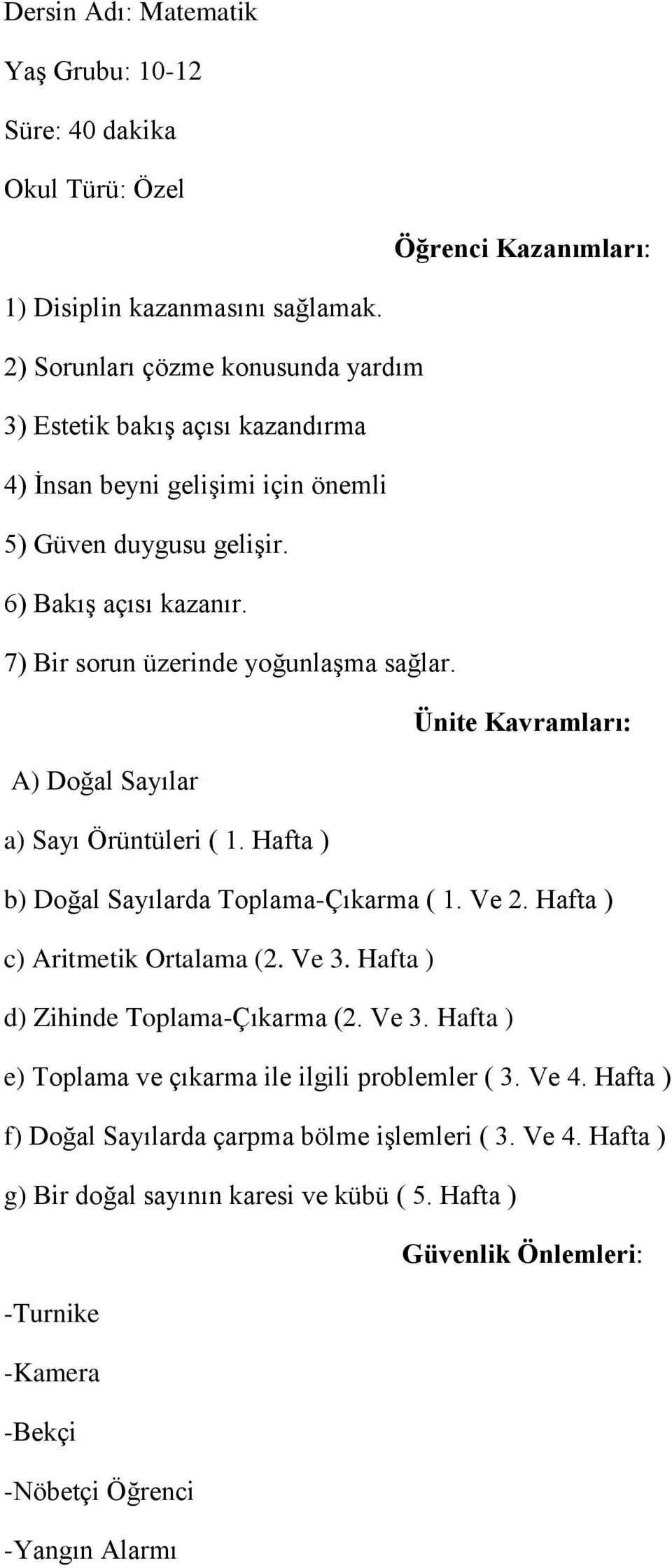 7) Bir sorun üzerinde yoğunlaşma sağlar. Ünite Kavramları: A) Doğal Sayılar a) Sayı Örüntüleri ( 1. Hafta ) b) Doğal Sayılarda Toplama-Çıkarma ( 1. Ve 2. Hafta ) c) Aritmetik Ortalama (2. Ve 3.