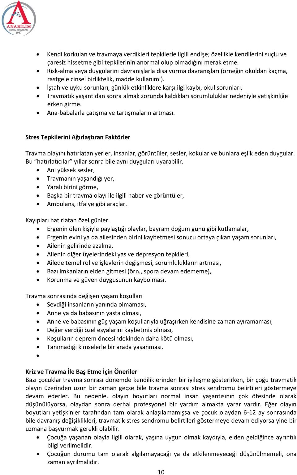 İştah ve uyku sorunları, günlük etkinliklere karşı ilgi kaybı, okul sorunları. Travmatik yaşantıdan sonra almak zorunda kaldıkları sorumluluklar nedeniyle yetişkinliğe erken girme.