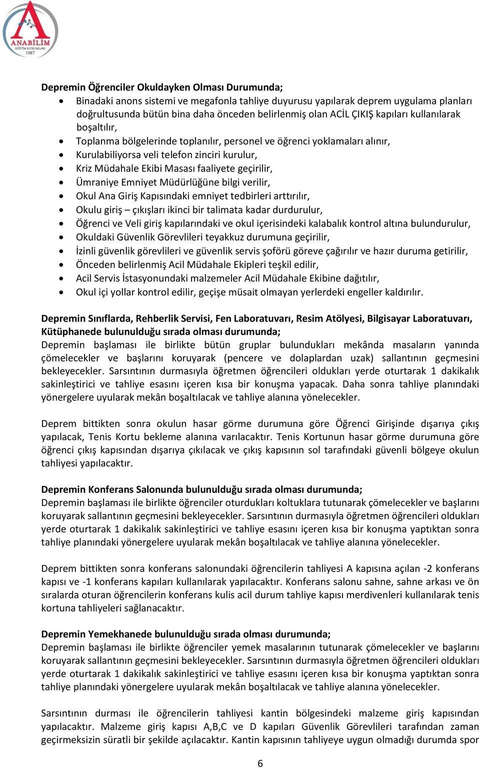 geçirilir, Ümraniye Emniyet Müdürlüğüne bilgi verilir, Okul Ana Giriş Kapısındaki emniyet tedbirleri arttırılır, Okulu giriş çıkışları ikinci bir talimata kadar durdurulur, Öğrenci ve Veli giriş