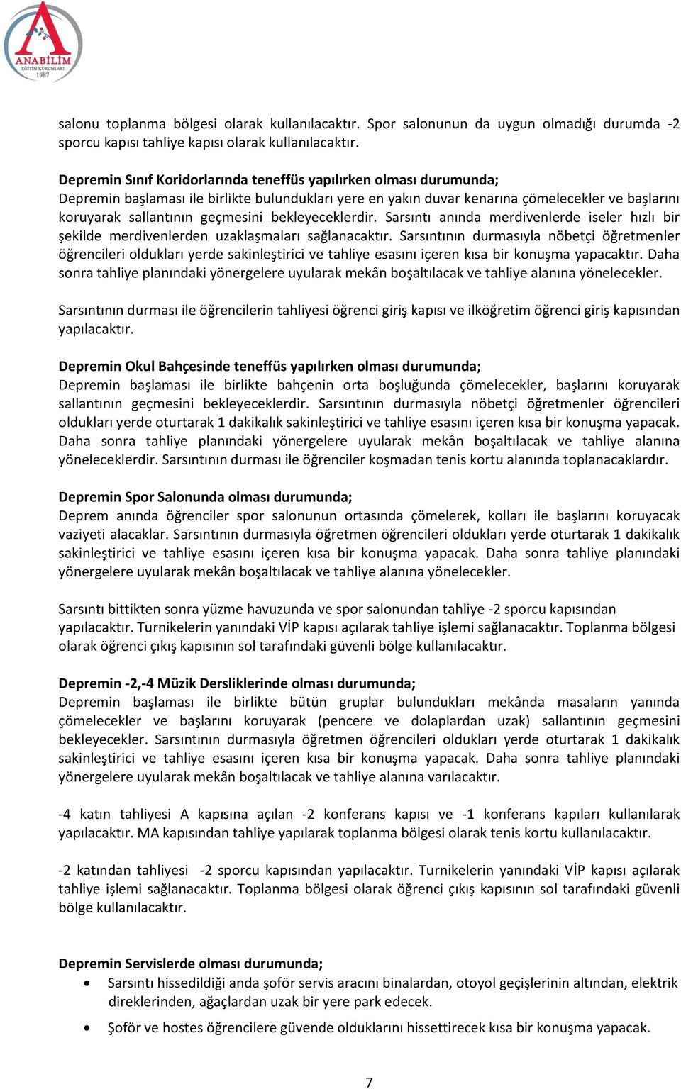 bekleyeceklerdir. Sarsıntı anında merdivenlerde iseler hızlı bir şekilde merdivenlerden uzaklaşmaları sağlanacaktır.