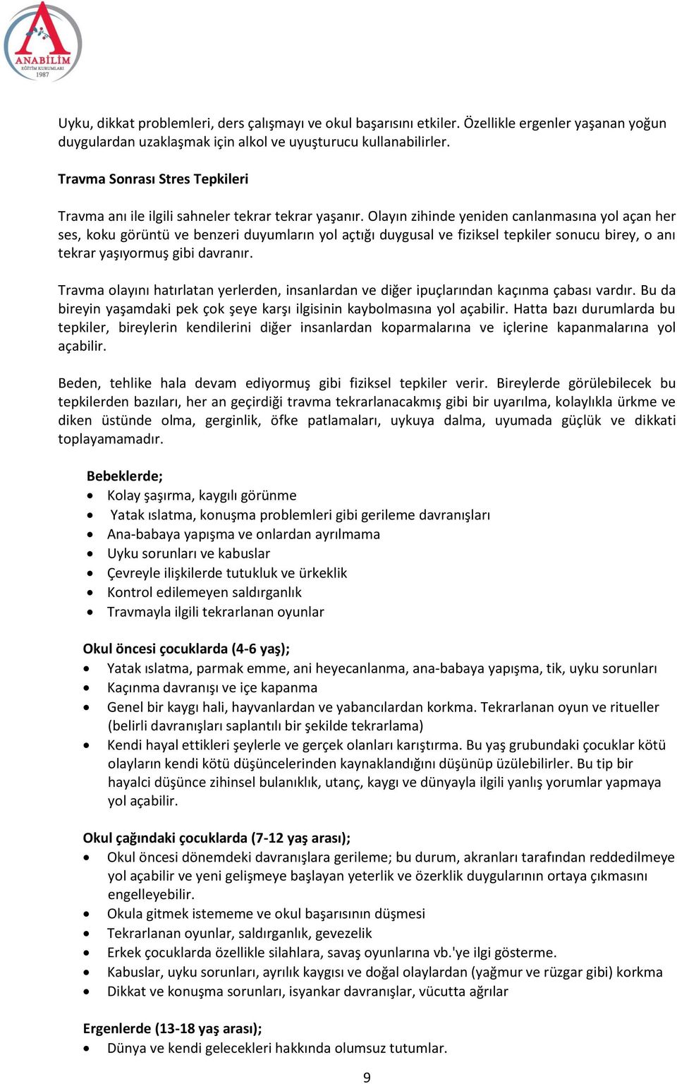 Olayın zihinde yeniden canlanmasına yol açan her ses, koku görüntü ve benzeri duyumların yol açtığı duygusal ve fiziksel tepkiler sonucu birey, o anı tekrar yaşıyormuş gibi davranır.