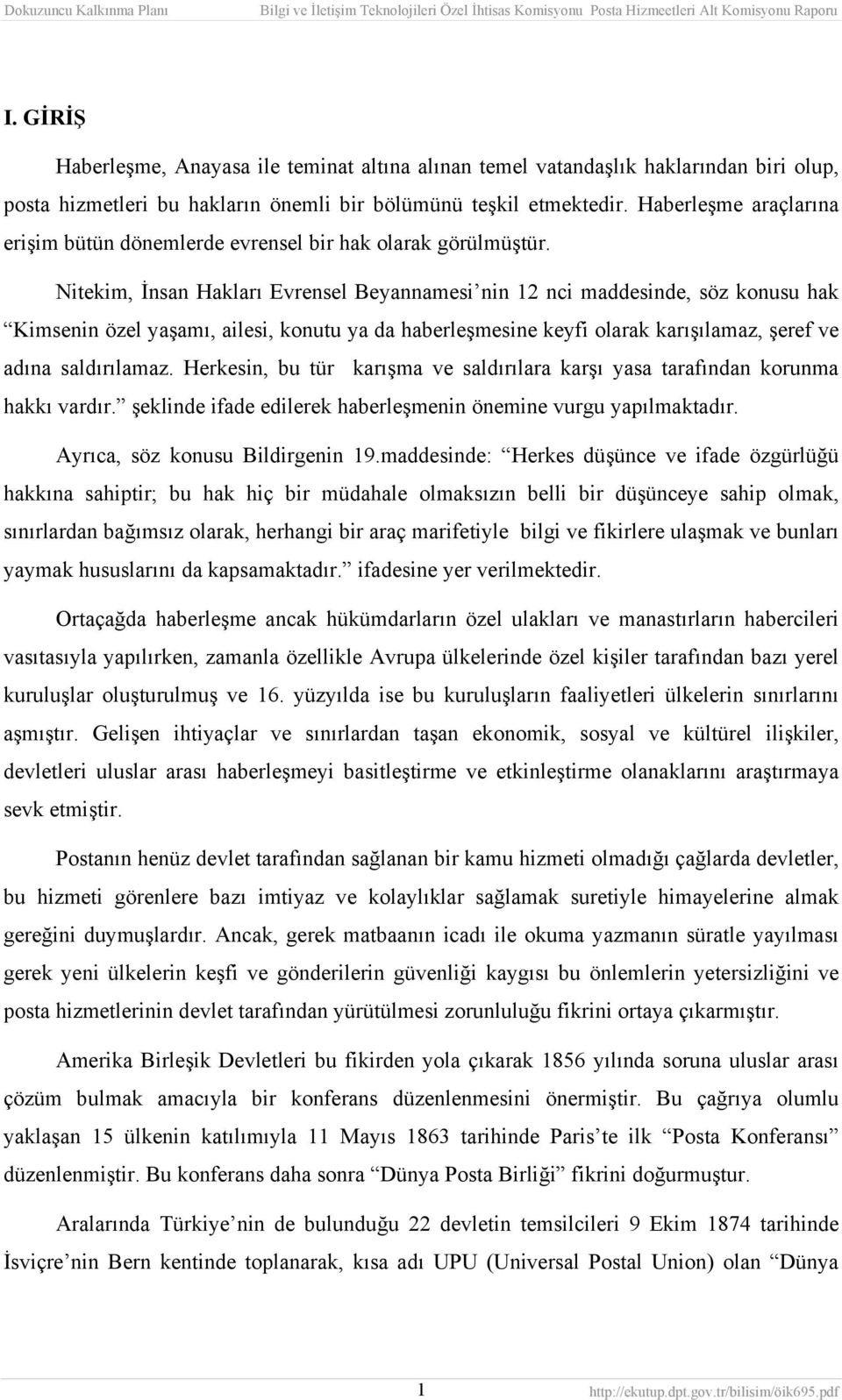 Nitekim, İnsan Hakları Evrensel Beyannamesi nin 12 nci maddesinde, söz konusu hak Kimsenin özel yaşamı, ailesi, konutu ya da haberleşmesine keyfi olarak karışılamaz, şeref ve adına saldırılamaz.