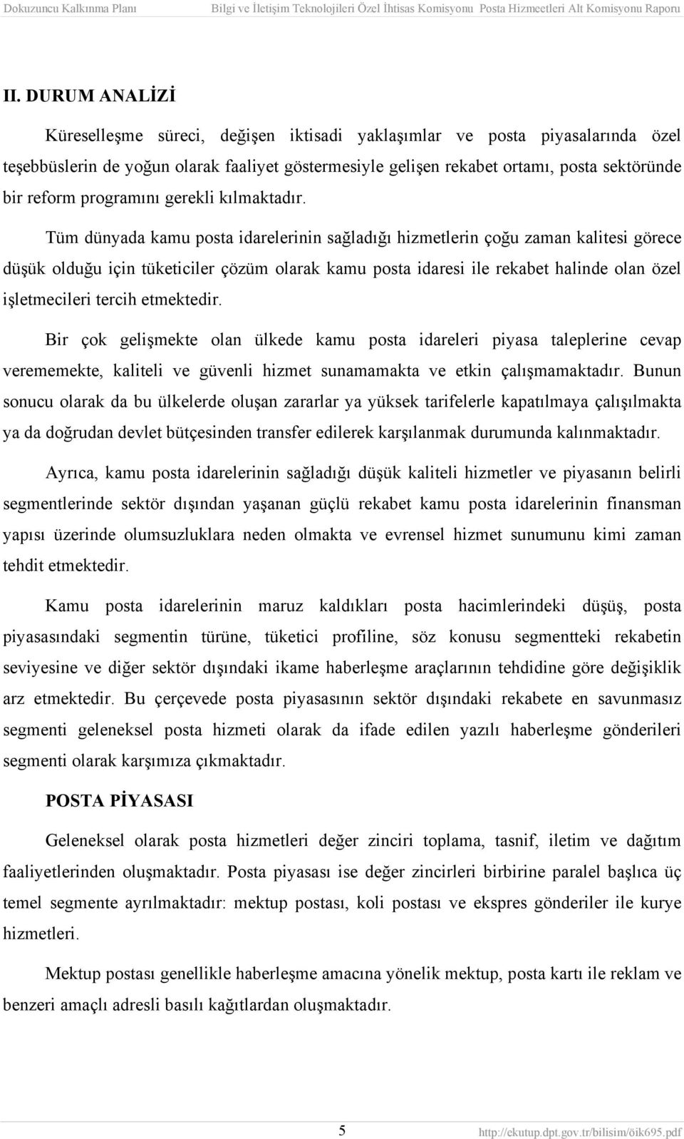 Tüm dünyada kamu posta idarelerinin sağladığı hizmetlerin çoğu zaman kalitesi görece düşük olduğu için tüketiciler çözüm olarak kamu posta idaresi ile rekabet halinde olan özel işletmecileri tercih