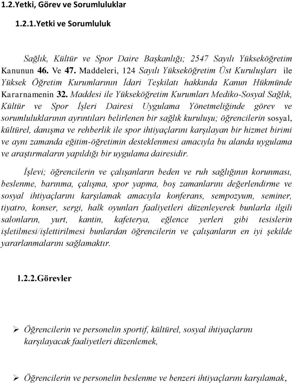 Maddesi ile Yükseköğretim Kurumları Mediko-Sosyal Sağlık, Kültür ve Spor İşleri Dairesi Uygulama Yönetmeliğinde görev ve sorumluluklarının ayrıntıları belirlenen bir sağlık kuruluşu; öğrencilerin