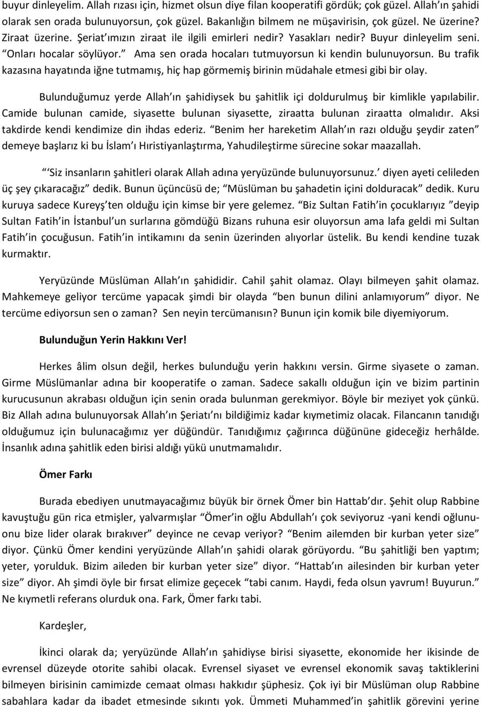 Bu trafik kazasına hayatında iğne tutmamış, hiç hap görmemiş birinin müdahale etmesi gibi bir olay. Bulunduğumuz yerde Allah ın şahidiysek bu şahitlik içi doldurulmuş bir kimlikle yapılabilir.