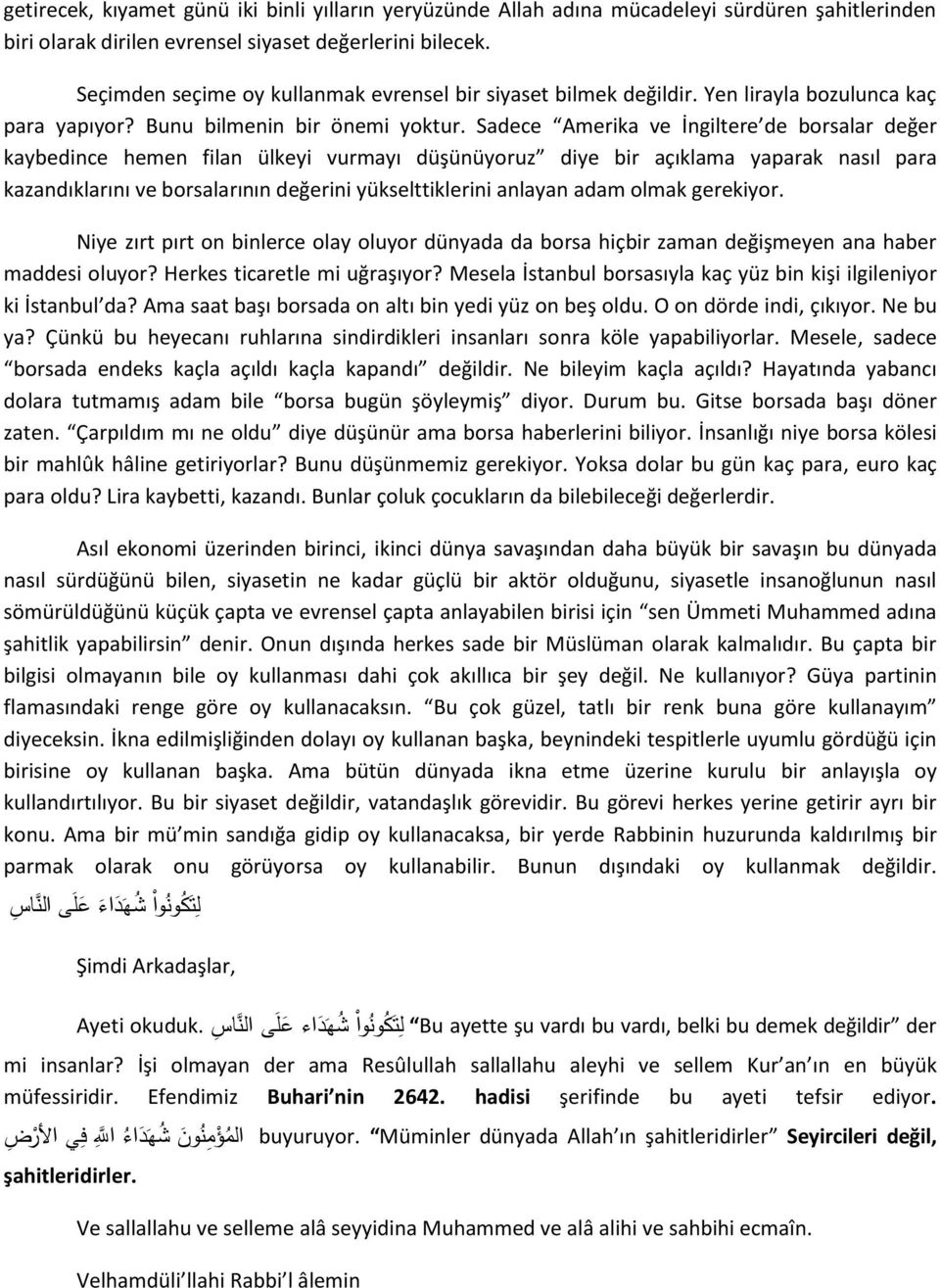 Sadece Amerika ve İngiltere de borsalar değer kaybedince hemen filan ülkeyi vurmayı düşünüyoruz diye bir açıklama yaparak nasıl para kazandıklarını ve borsalarının değerini yükselttiklerini anlayan