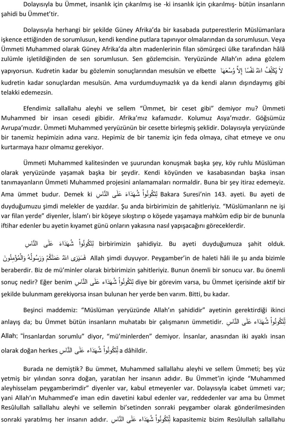 Veya Ümmeti Muhammed olarak Güney Afrika da altın madenlerinin filan sömürgeci ülke tarafından hâlâ zulümle işletildiğinden de sen sorumlusun. Sen gözlemcisin.