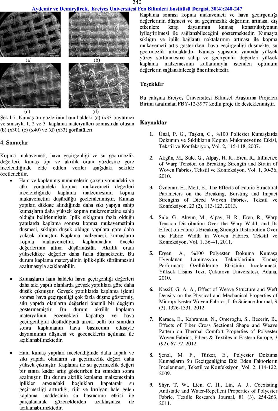 Kumaş yapısının yanında yüksek (a) (b) yüzey sürtünmesine sahip ve geçirgenlik değerleri yüksek kaplama malzemesinin kullanımıyla istenilen optimum değerlerin sağlanabileceği önerilmektedir.