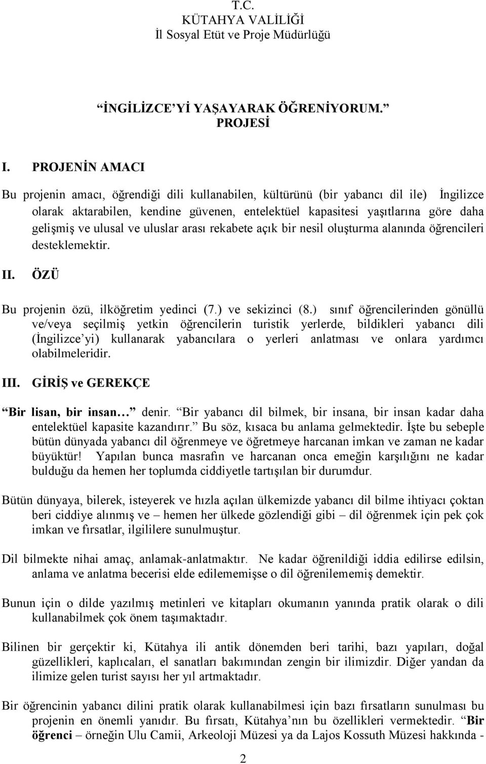 ulusal ve uluslar arası rekabete açık bir nesil oluşturma alanında öğrencileri desteklemektir. II. ÖZÜ Bu projenin özü, ilköğretim yedinci (7.) ve sekizinci (8.