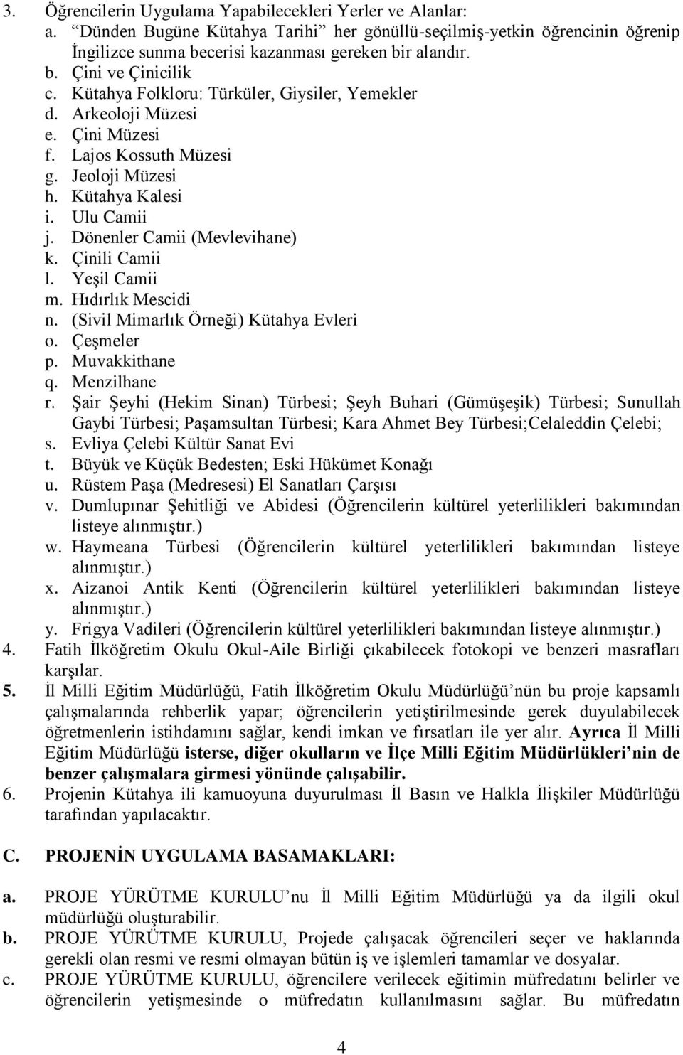 Çinili Camii l. Yeşil Camii m. Hıdırlık Mescidi n. (Sivil Mimarlık Örneği) Kütahya Evleri o. Çeşmeler p. Muvakkithane q. Menzilhane r.