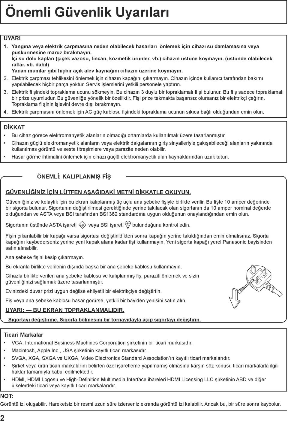 2. Elektrik çarpması tehlikesini önlemek için cihazın kapağını çıkarmayın. Cihazın içinde kullanıcı tarafından bakımı yapılabilecek hiçbir parça yoktur. Servis işlemlerini yetkili personele yaptırın.