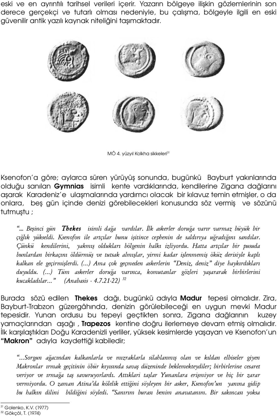 yüzyıl Kolkha sikkeleri31 Ksenofon a göre; aylarca süren yürüyüş sonunda, bugünkü Bayburt yakınlarında olduğu sanılan Gymnias isimli kente vardıklarında, kendilerine Zigana dağlarını aşarak Karadeniz