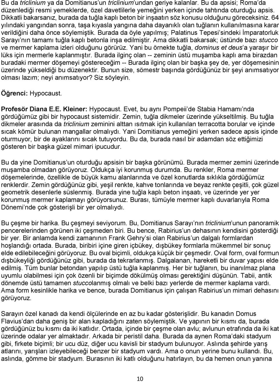 64 yılındaki yangından sonra, taşa kıyasla yangına daha dayanıklı olan tuğlanın kullanılmasına karar verildiğini daha önce söylemiştik.