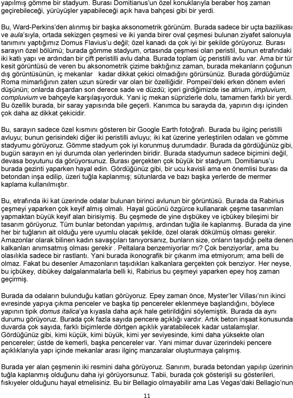 Burada sadece bir uçta bazilikası ve aula sıyla, ortada sekizgen çeşmesi ve iki yanda birer oval çeşmesi bulunan ziyafet salonuyla tanımını yaptığımız Domus Flavius u değil; özel kanadı da çok iyi