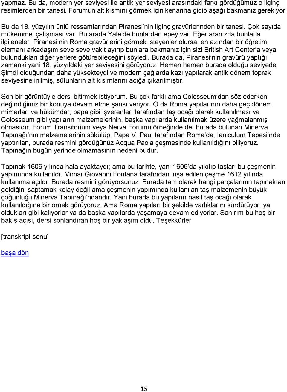 Eğer aranızda bunlarla ilgileneler, Piranesi nin Roma gravürlerini görmek isteyenler olursa, en azından bir öğretim elemanı arkadaşım seve seve vakit ayırıp bunlara bakmanız için sizi British Art