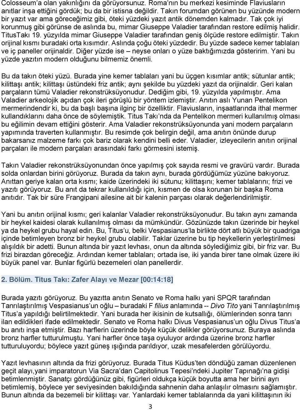 Tak çok iyi korunmuş gibi görünse de aslında bu, mimar Giuseppe Valadier tarafından restore edilmiş halidir. TitusTakı 19. yüzyılda mimar Giuseppe Valadier tarafından geniş ölçüde restore edilmiştir.