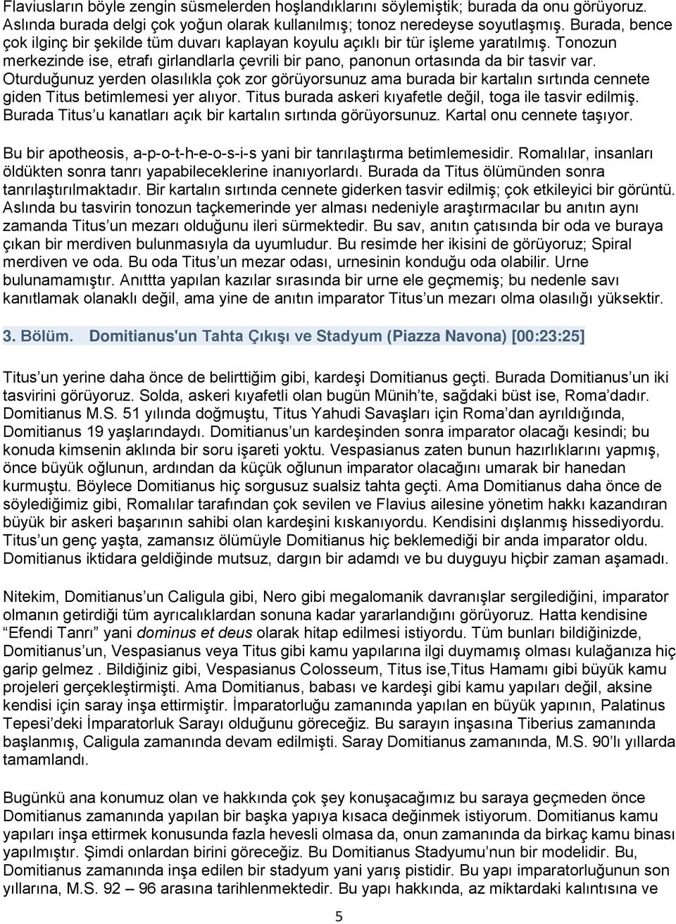 Oturduğunuz yerden olasılıkla çok zor görüyorsunuz ama burada bir kartalın sırtında cennete giden Titus betimlemesi yer alıyor. Titus burada askeri kıyafetle değil, toga ile tasvir edilmiş.