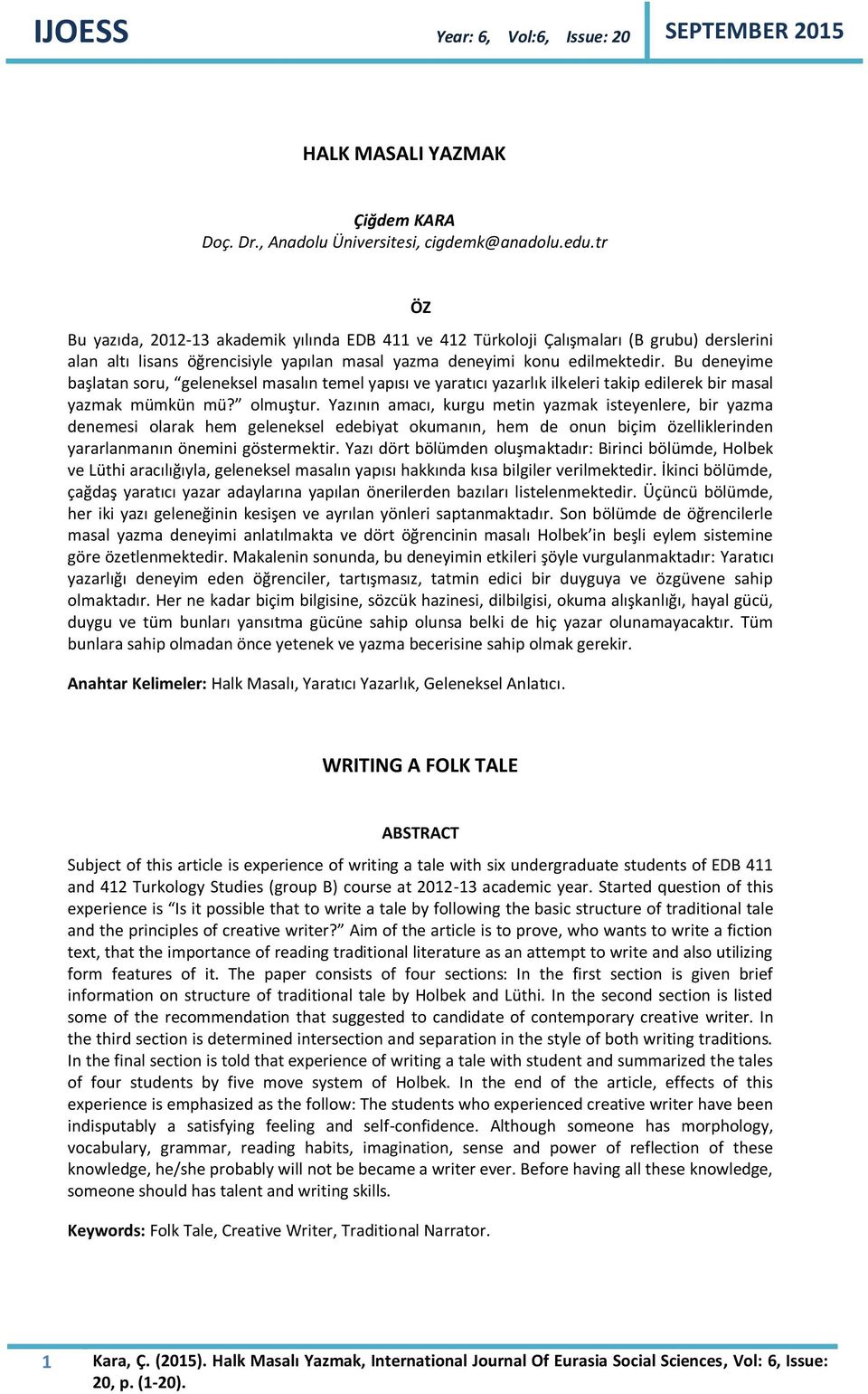 Bu deneyime başlatan soru, geleneksel masalın temel yapısı ve yaratıcı yazarlık ilkeleri takip edilerek bir masal yazmak mümkün mü? olmuştur.