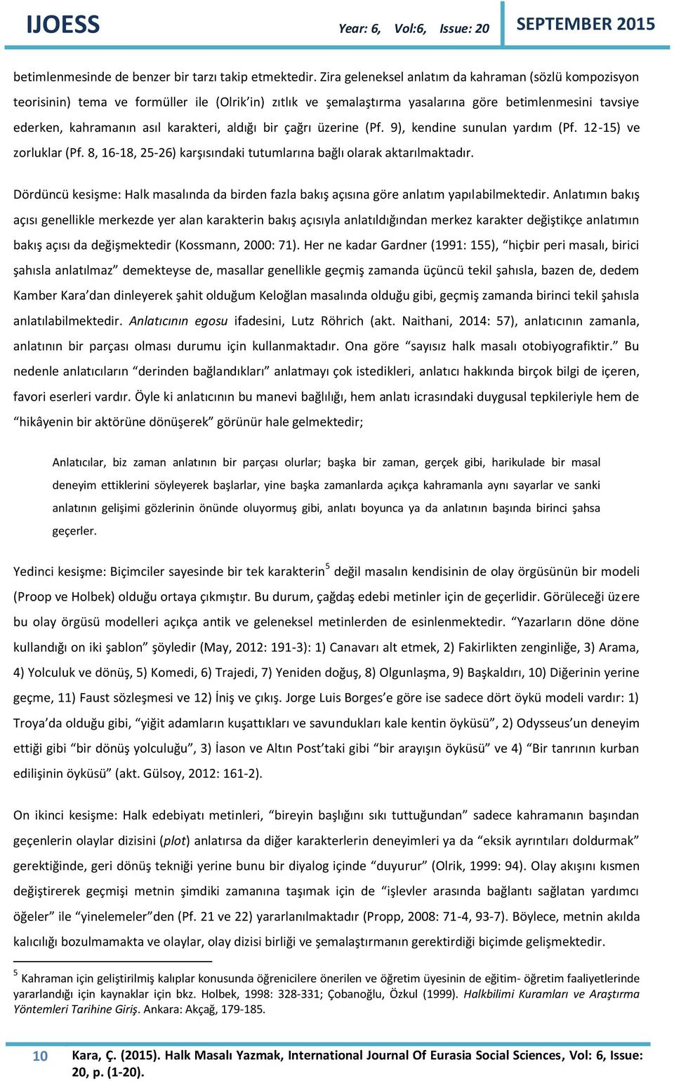 aldığı bir çağrı üzerine (Pf. 9), kendine sunulan yardım (Pf. 12-15) ve zorluklar (Pf. 8, 16-18, 25-26) karşısındaki tutumlarına bağlı olarak aktarılmaktadır.