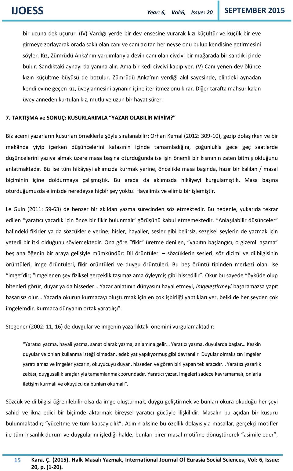 Kız, Zümrüdü Anka nın yardımlarıyla devin canı olan civcivi bir mağarada bir sandık içinde bulur. Sandıktaki aynayı da yanına alır. Ama bir kedi civcivi kapıp yer.